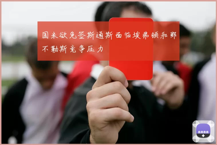 国米欲免签斯通斯面临埃弗顿和那不勒斯竞争压力